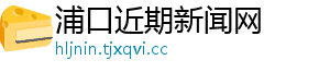 浦口近期新闻网